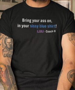 Bring Your Ass On In Your Sissy Blue Shirt LSU Official Shirt