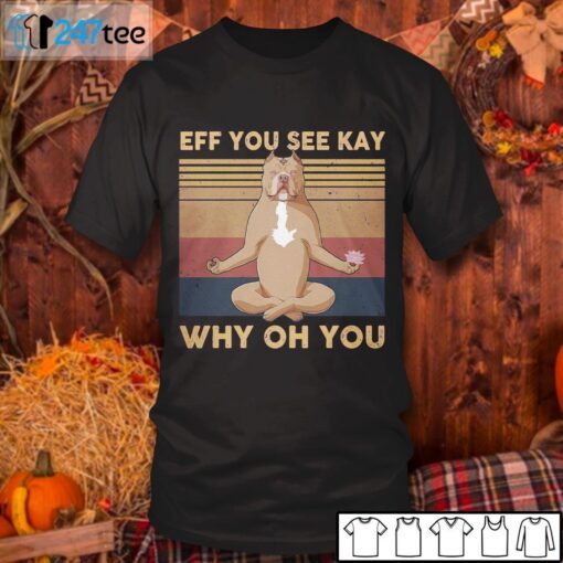 Bulldog Eff You See Kay Why Oh You Tee Shirt