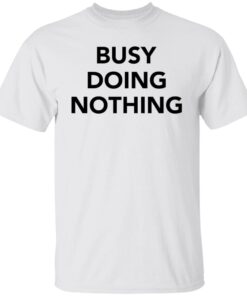 Busy doing nothing Gift T-Shirt