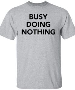 Busy doing nothing Gift T-ShirtBusy doing nothing Gift T-Shirt