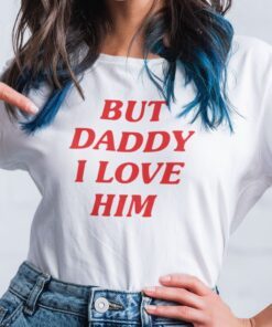 But Daddy I Love Him Tee Shirt