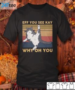 Cat Eff You See Kay Why Oh You Tee Shirt