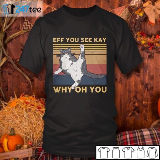 Cat Eff You See Kay Why Oh You Tee Shirt