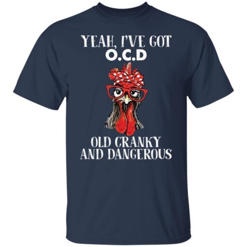 Chicken yeah i’ve got ocd old cranky and dangerous Tee shirt