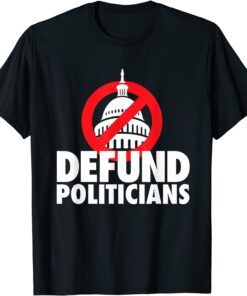 Defund Politicians, Defund Congress Anti Biden political Tee Shirt