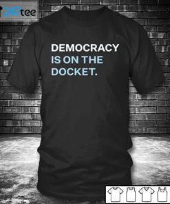 Democracy Is On The Docket Tee Shirt