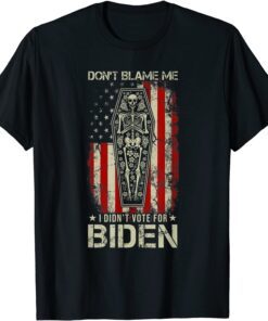 Don't Blame Me I Didn't Vote For Biden Skeleton Saying Tee Shirt