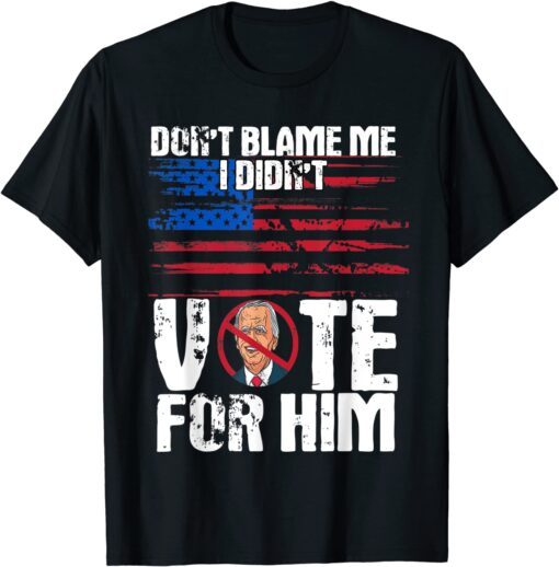 Don't Blame Me I didn't vote for him political impeach biden T-Shirt