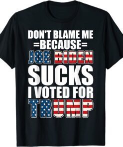 Don't Blame Me Joe Biden Sucks I Voted For Trump USA Flag Tee Shirt