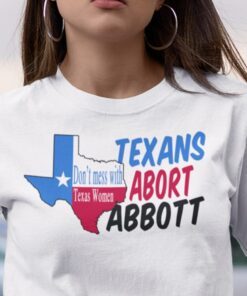 Don’t Mess With Texas Women Abort Greg Abbott Tee Shirt