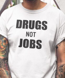 Drugs Not Jobs Tee Shirt