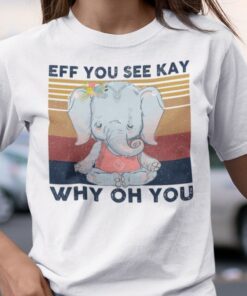 EFF You See Kay Why Oh You Elephant Namaste Tee Shirt