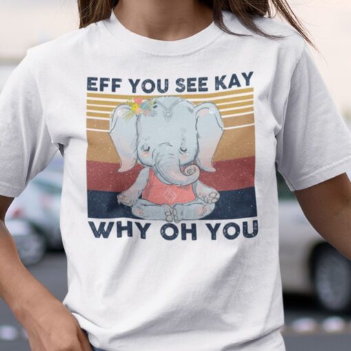 EFF You See Kay Why Oh You Elephant Namaste Tee Shirt