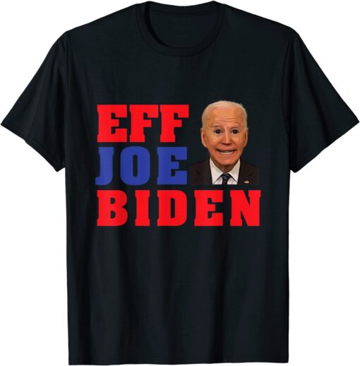 Eff Joe Biden Worst President Ever Political President Tee Shirt