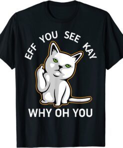 Eff You See Kay Why Oh You Cat Tee Shirt
