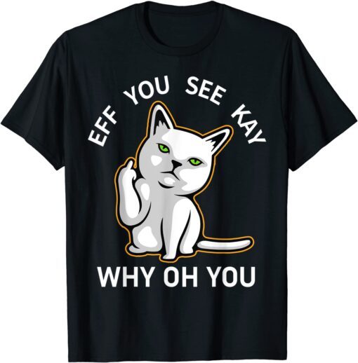 Eff You See Kay Why Oh You Cat Tee Shirt
