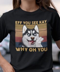 Eff You See Kay Why Oh You Huskey Tee Shirt