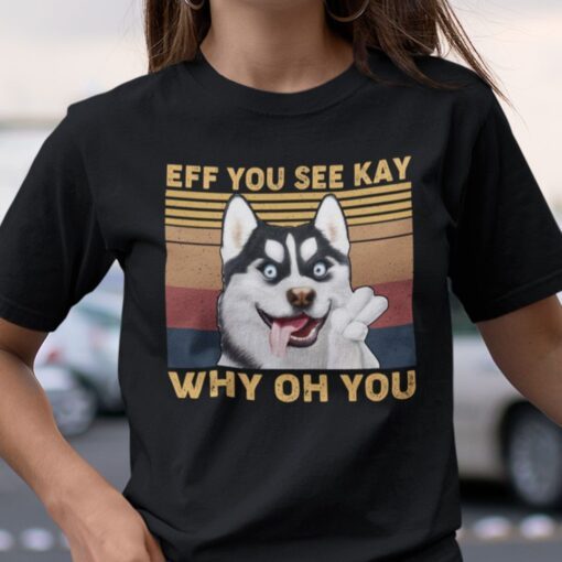 Eff You See Kay Why Oh You Huskey Tee Shirt
