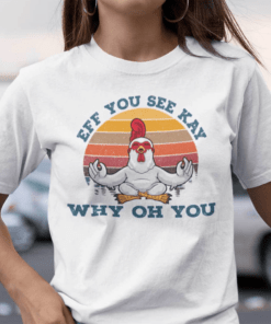 Eff You See Kay Why Old You Chicken Yoga Tee Shirt