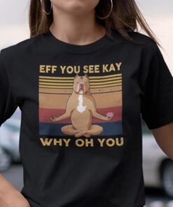 Eff You See Kay Why Old You Pit Pull Yoga Tee Shirt