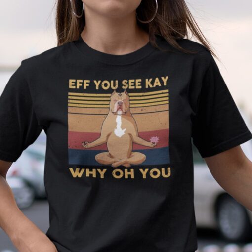 Eff You See Kay Why Old You Pit Pull Yoga Tee Shirt