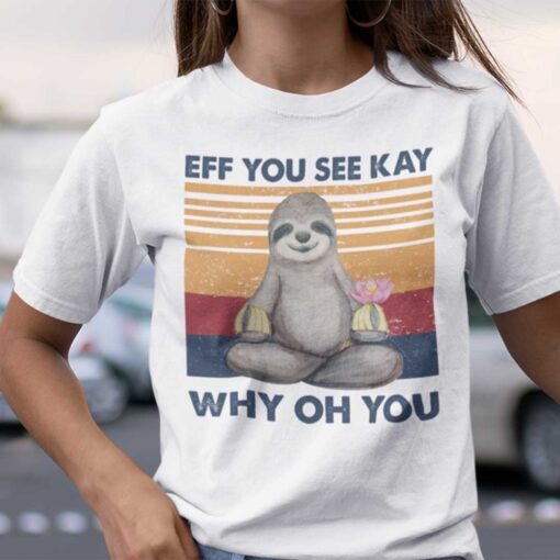 Eff You See Kay Why Old You Sloth Yoga Tee Shirt