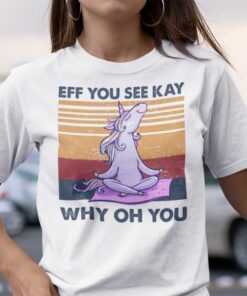 Eff You See Kay Why Old You Unicorn Yoga TeEff You See Kay Why Old You Unicorn Yoga Tee Shirte Shirt