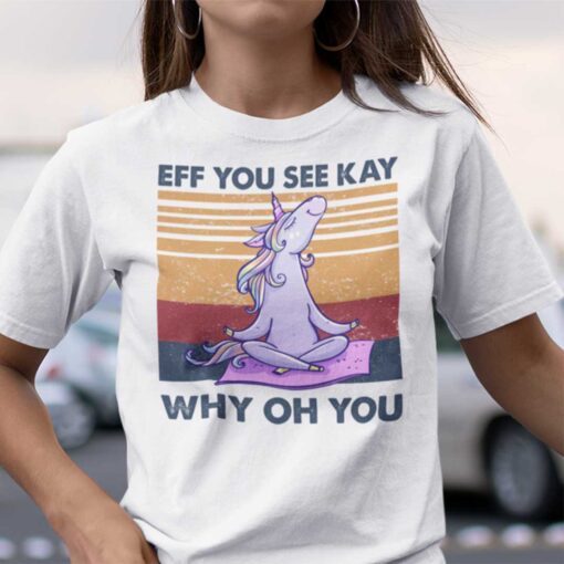 Eff You See Kay Why Old You Unicorn Yoga TeEff You See Kay Why Old You Unicorn Yoga Tee Shirte Shirt