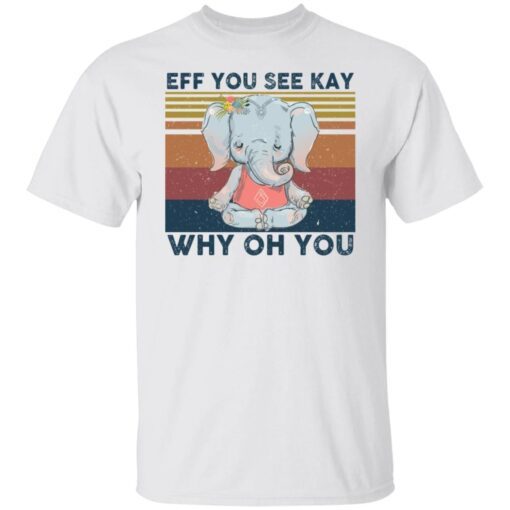 Elephant eff you see kay why oh you Tee shirt