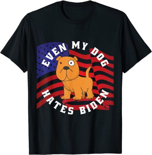 Even My Dog Hates Biden. Political. Conservative. Anti Biden 2021 Shirt