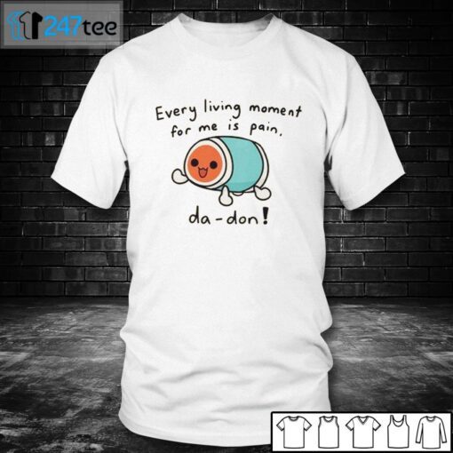 Every Living Moment For Me Is Pain Da-Don Tee Shirt