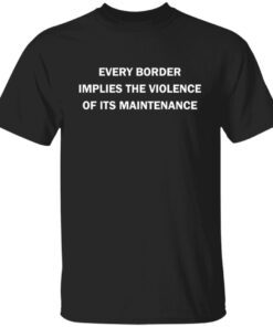 Every border implies the violence of its maintenance Classic shirt