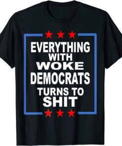 Everything Woke Democrats Political Anti-Biden Tee Shirt