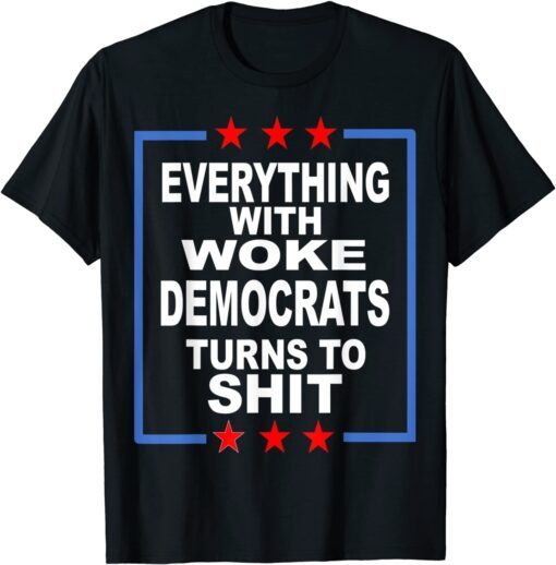 Everything Woke Democrats Political Anti-Biden Tee Shirt