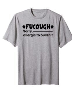 Fucough Sorry Allergic To Bullshit Limited Shirt