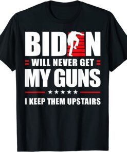 Biden Will Never Get My Guns I keep them Upstairs Tee Shirt