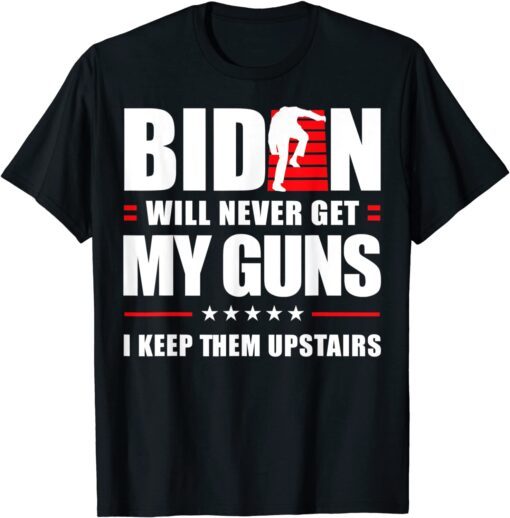 Biden Will Never Get My Guns I keep them Upstairs Tee Shirt