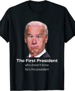 Funny Joe Biden Doesn't Know He's The President Anti-Biden Tee Shirt