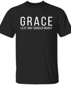 Grace lest any should boast Tee shirt