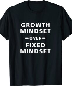 Growth Mindset Over Fixed Mindset Tee Shirt