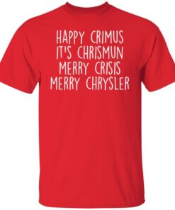 Happy Crimus It’s Chrismun Merry Crisis Merry Chrysler Tee Shirt