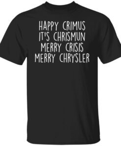 Happy Crimus It’s Chrismun Merry Crisis Merry Chrysler Tee Shirt