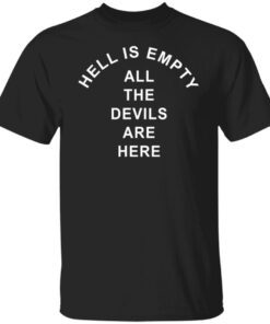 Hell Is Empty All The Devils Are Here Tee ShirtHell Is Empty All The Devils Are Here Tee Shirt
