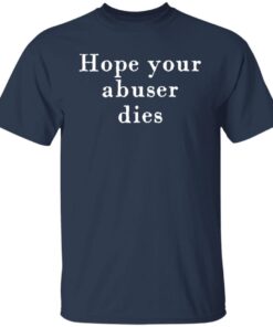 Hope Your Abuser Dies Tee Shirt