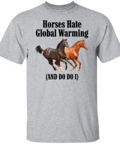 Horses Hate Global Warming And Do I Tee shirt