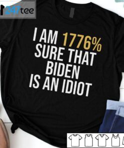 I Am 1776 % Sure That Biden Is An Idiot – Humor Satire Biden Shirt