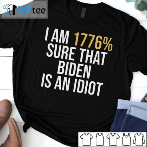 I Am 1776 % Sure That Biden Is An Idiot – Humor Satire Biden Shirt