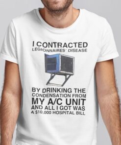 I Contracted Legionnaires Disease Tee Shirt