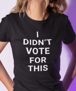 I Didn’t Vote For This Tee Shirt