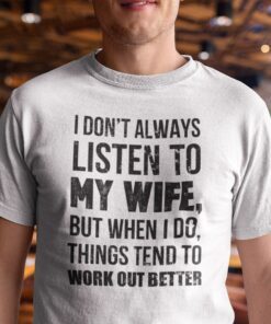 I Don’t Always Listen To My Wife Tee Shirt